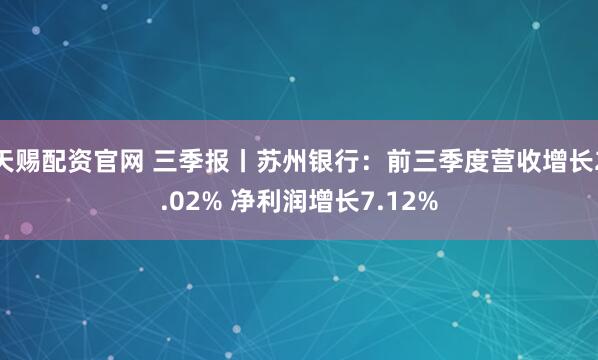 天赐配资官网 三季报丨苏州银行：前三季度营收增长2.02% 净利润增长7.12%