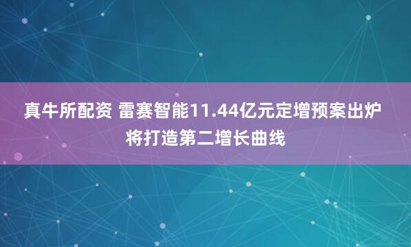 真牛所配资 雷赛智能11.44亿元定增预案出炉 将打造第二增长曲线