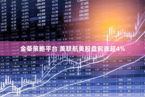 金夆策略平台 美联航美股盘前涨超4%